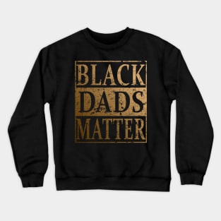 Black Dads Matter Father's Day Gift For Black Men Crewneck Sweatshirt